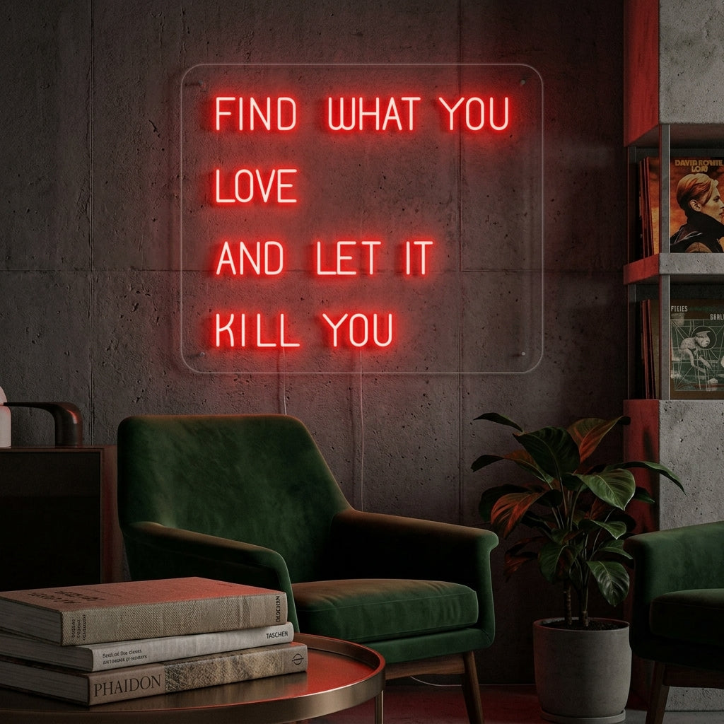 "Find What You Love And Let it Kill You" Neon Sign
