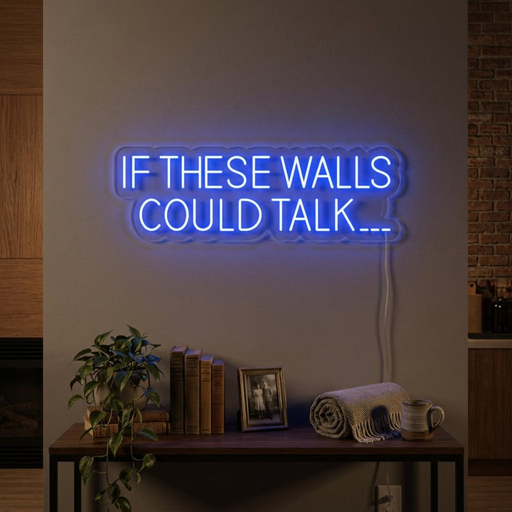 "If These Walls Could Talk" Neon Sign