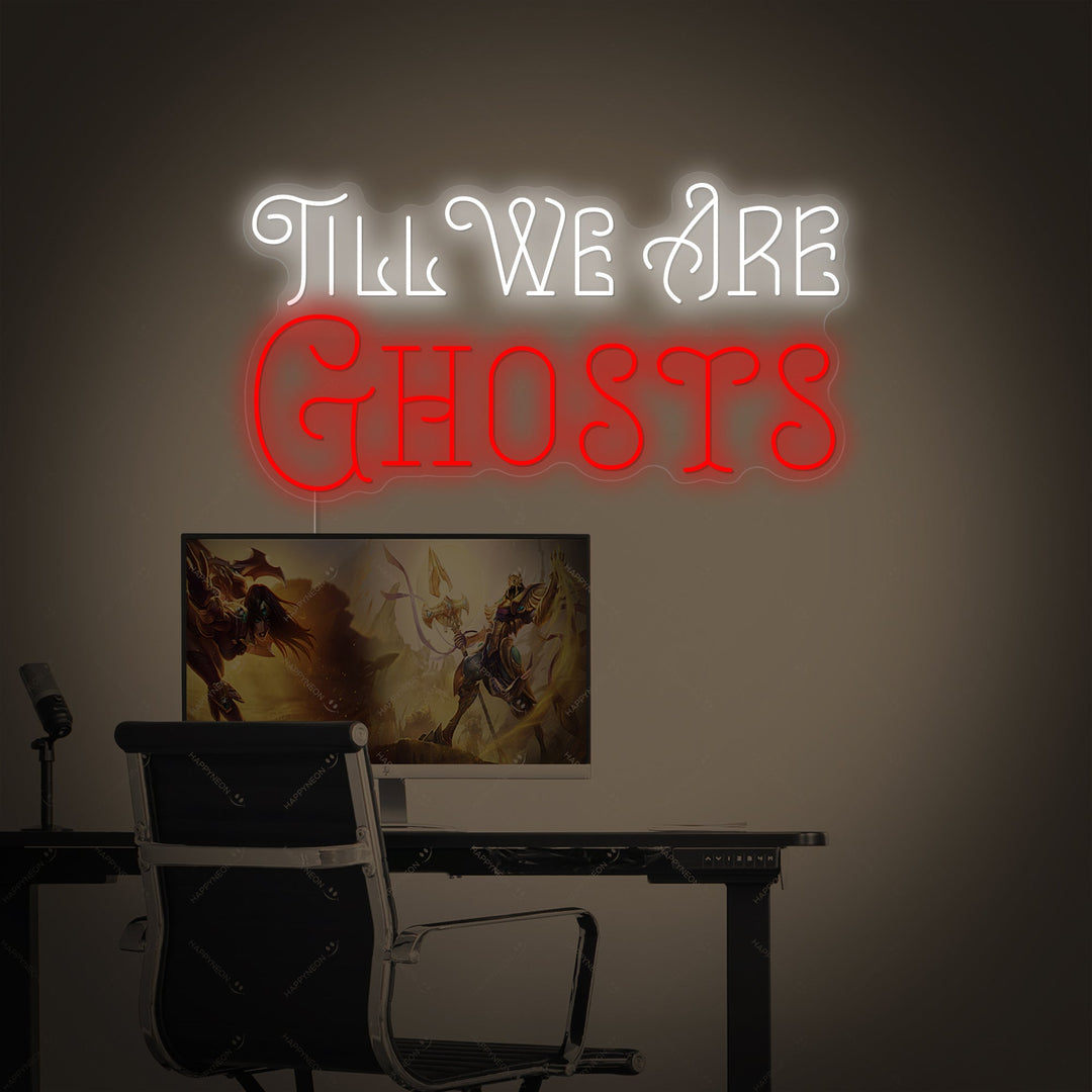 "Till We Are Ghosts" Neon Sign