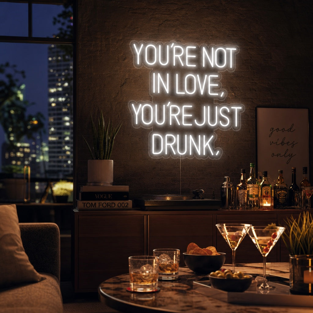 "You Are Not In Love You Just Drunk" Neon Sign