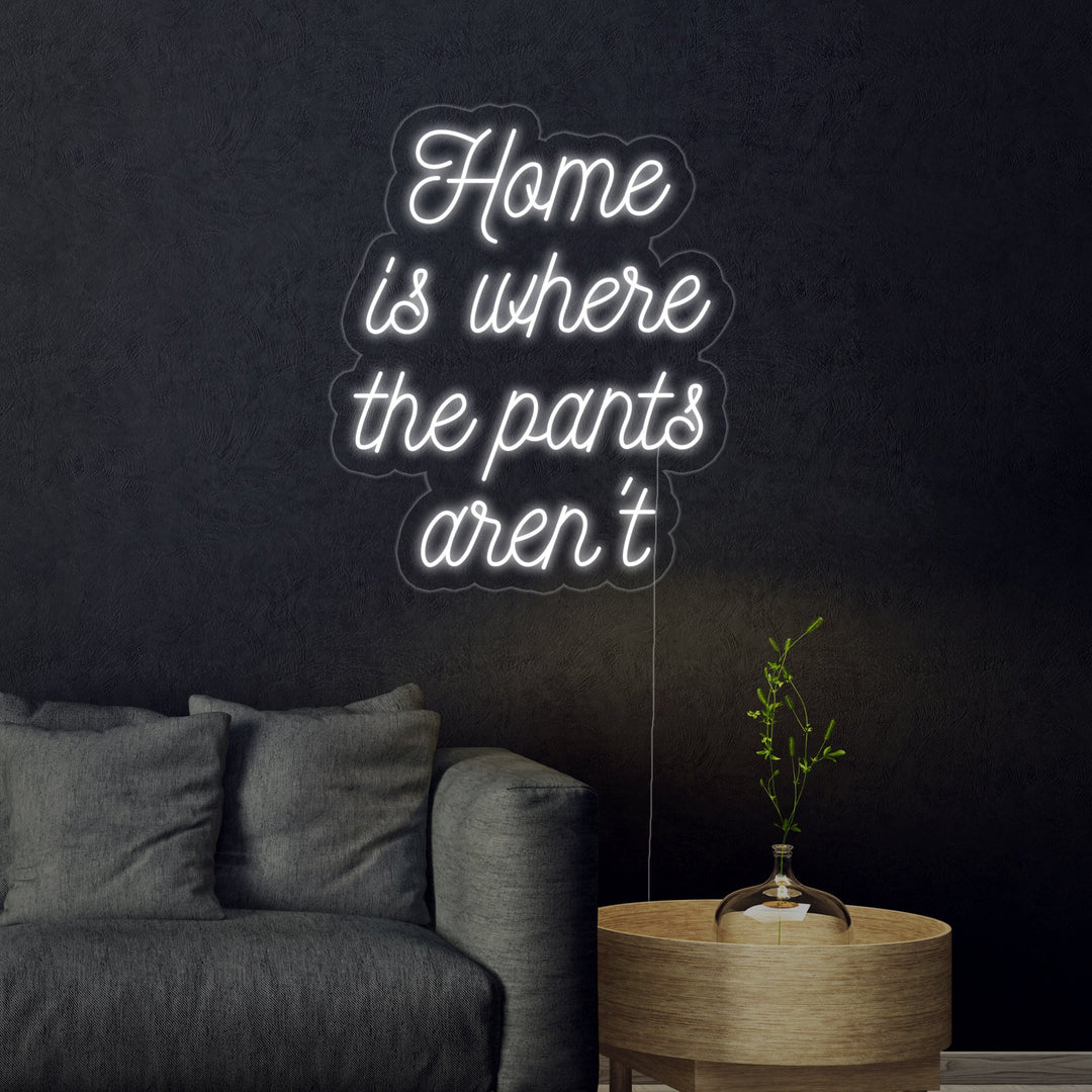"Home is Where The Pants Arent" Neon Sign