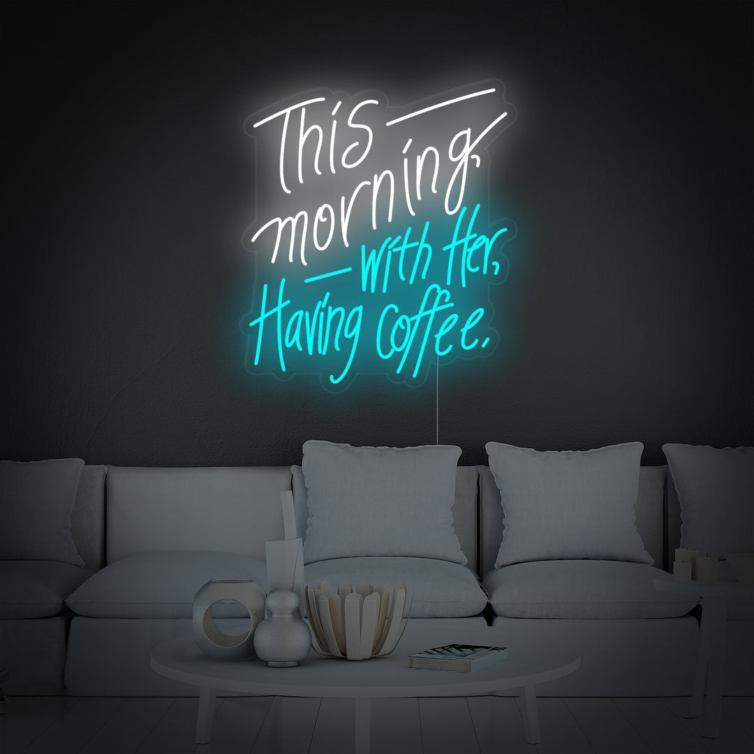 "This Morning with Her Having Coffee" Neon Sign